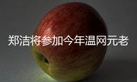 郑洁将参加今年温网元老赛
，球员时代曾搭档晏紫获得温网女双冠军