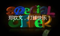 郑钦文
，打球快乐！