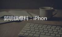 郭明錤爆料：iPhone 18搭载的A20处理器采用2nm工艺