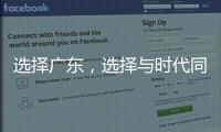 选择广东	，选择与时代同行
