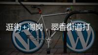 逛街+淘岗，翠香街道打造特色招聘夜市