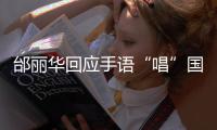 邰丽华回应手语“唱”国歌
：感觉幸福、自信
