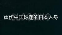 重伤中国球迷的日本人身份曝光	
：53岁大叔
，土木工程工人一身肌肉