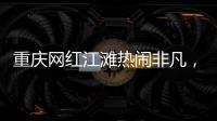 重庆网红江滩热闹非凡�，满布鹅卵石的河床上居然还能借到充电宝