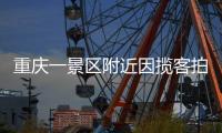 重庆一景区附近因揽客拍照引发纠纷，官方通报