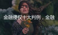 金融侵权十大判例，金融消费者为何在终审赢了�？