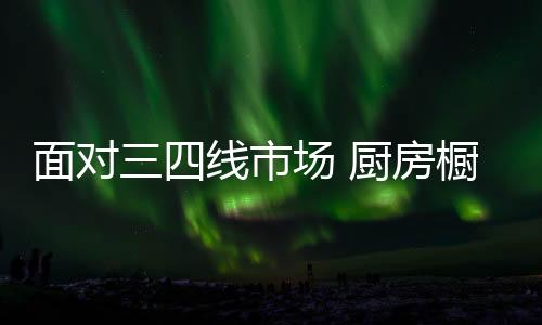 三四线市场品牌良莠不齐
