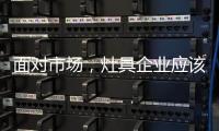 面对市场，灶具企业应该先谋定而后动