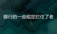 银行的一些规定拦住了老百姓的便利	，却拦不住穿西装的蛀虫！
