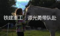 铁建重工：谭光勇带队赴楚湘建工开展学习交流