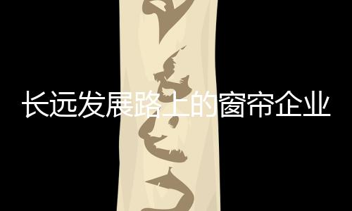 业必对窗帘企业来说