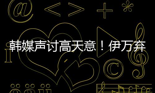 韩媒何高天意强行伸脚