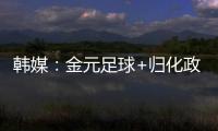 韩媒	：金元足球+归化政策相继失败后，中国足球未来之路相当迷茫
