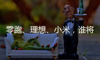 零跑�、理想、小米，谁将主宰下半场？