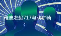 雅迪发起717电动车骑行节�	，66国同步举行