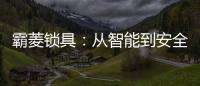 霸菱锁具
：从智能到安全