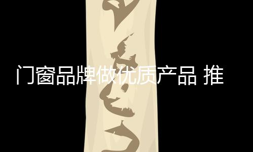 门窗旨在提升品牌格调