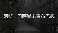 阿斯：巴萨尚未宣布巴德吉的签约
，球员进入一线队还是预备队未知