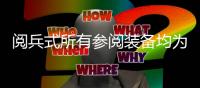 阅兵式所有参阅装备均为国产现役主战装备