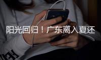 阳光回归！广东离入夏还有多远
？珠海天气→