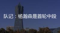 队记�：杨瀚森是首轮中段上限最高的新秀之一 开拓者押宝这次能中