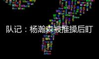 队记：杨瀚森被推搡后盯着勇士板凳席大笑 给他一份终身合同吧