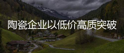 陶瓷突破就必须找出差异化