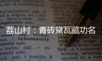 荔山村：青砖黛瓦藏功名 荔树摇曳诉乡愁