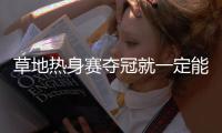 草地热身赛夺冠就一定能打好温网
�	？