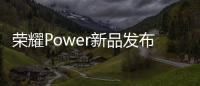 荣耀Power新品发布会4月15日举办：轻装全能
，破界而生
