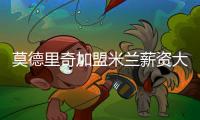 莫德里奇加盟米兰薪资大幅下降
，但仍选择接受挑战