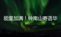 能量加满
！钟南山寄语毕业生要乘风破浪