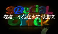老猫�：小范在火箭时进攻只磨阵地限制了我们发挥 管理也过于严格