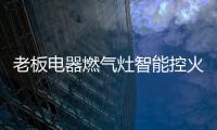 老板电器燃气灶智能控火，普通家庭烹饪首选