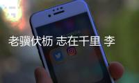 老骥伏枥 志在千里 李健华：不管“老将”还是“小将”我都无比自豪
！