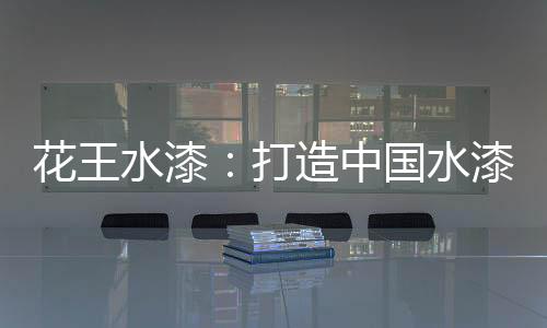 品牌成为涂料的花王主力军