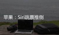 苹果：Siri跳票推倒重做 完成前不公布发布日期
