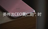 英伟达CEO黄仁勋�，时隔三月再来北京