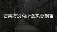 若美方别有所图执意损害中国的利益，中方必将奉陪到底