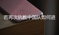 若再次执教中国队如何进世界杯，米卢
：要有梦想�，要去努力