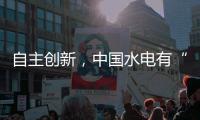 自主创新	，中国水电有“创新密码”