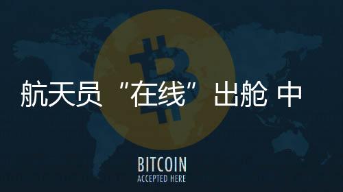 当航天员出舱成为常态