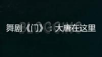 舞剧《门》：大唐在这里