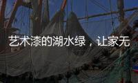 艺术漆的湖水绿，让家无限简约大气