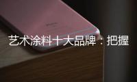 艺术涂料十大品牌：把握好消费者 服务好消费者