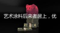 艺术涂料后来者居上，优势不止一点点!