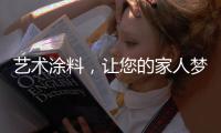 艺术涂料，让您的家人梦想成真
