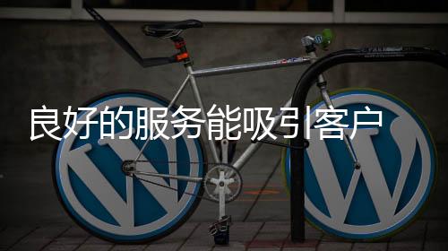 良好的吸引服务能吸引客户
