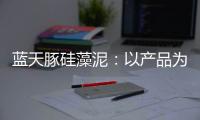 蓝天豚硅藻泥
	：以产品为核心 以创新为驱动力