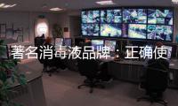 著名消毒液品牌
：正确使用消毒液注意17点